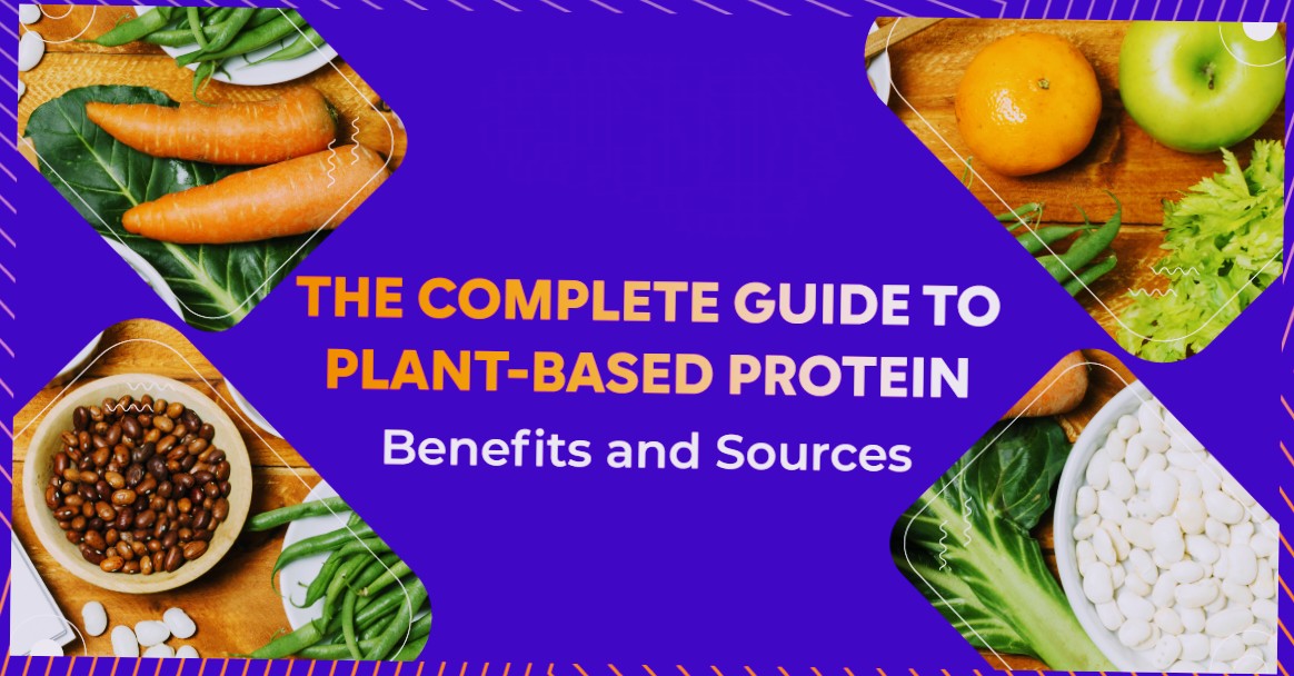 The Complete Guide to Plant-Based Protein: Benefits and Sources.